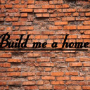 Build me a home